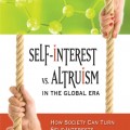 Self-Interest vs. Altruism in the Global Era: How society can turn self-interests into mutual benefit